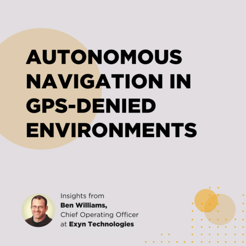 Episode 67 – Autonomous Navigation in GPS-Denied Environments with Ben Williams, COO at Exyn Technologies