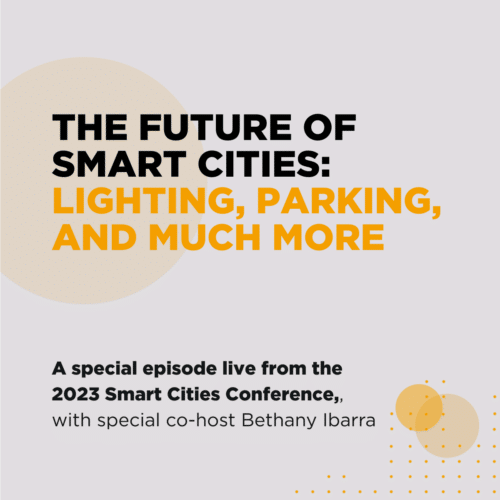 Episode 72 – The Future of Smart Cities: Lighting, Parking, and Much More