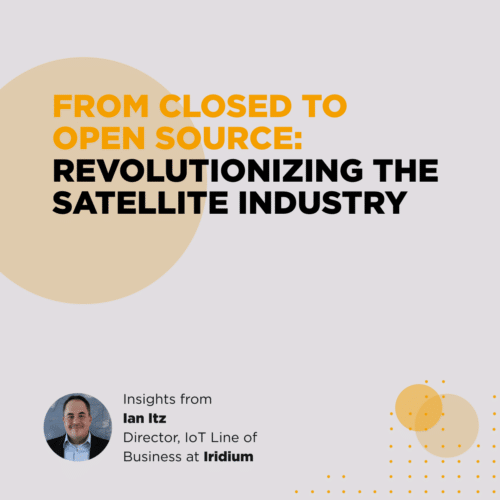 Episode 76 – From Closed to Open Source: Revolutionizing the Satellite Industry with Ian Itz, Director of IoT at Iridium