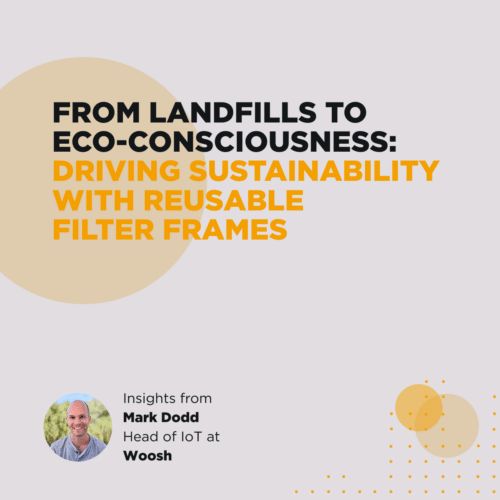 Episode 79 – From Landfills to Eco-Consciousness: Driving Sustainability with Reusable Filter Frames with Mark Dodd, Head of IoT at Woosh